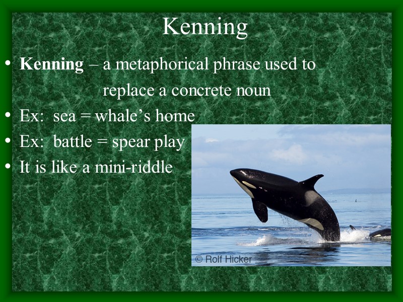 Kenning Kenning – a metaphorical phrase used to      